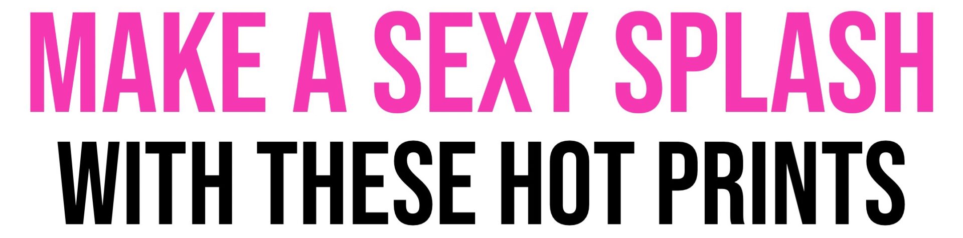 New Hot Prints | Make sexy Splash in 2024
